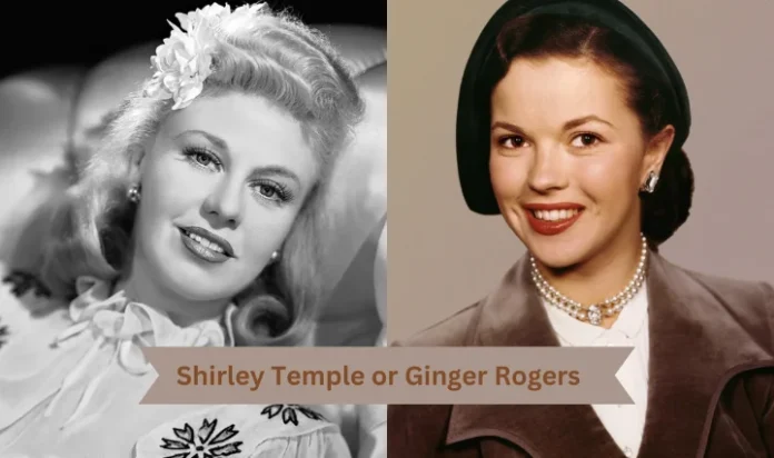 Shirley Temple or Ginger Rogers